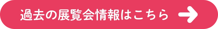 過去の展覧会情報はこちら